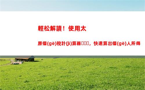 新個(gè)稅來了！點(diǎn)進(jìn)來快速計(jì)算你的稅款吧?。?2字）